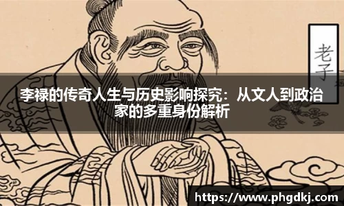 李禄的传奇人生与历史影响探究：从文人到政治家的多重身份解析