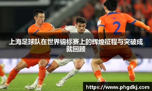 上海足球队在世界锦标赛上的辉煌征程与突破成就回顾